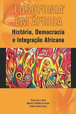 'Lusofonia' em Africa: Historia, Democracia e Integracao Africana