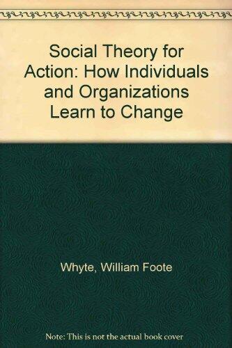 Social Theory for Action: How Individuals and Organizations Learn to Change