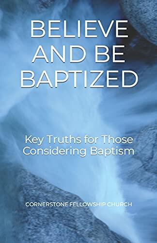 Believe and Be Baptized: Key Truths about the Gospel and Baptism for Those Considering Baptism