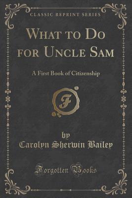 What to Do for Uncle Sam (Classic Reprint): A First Book of Citizenship