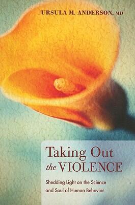 Taking Out the Violence: Shedding Light on the Science and Soul of Human Behavior