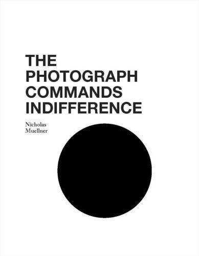 The Photograph Commands Indifference by Nicholas Muellner, Gerry Beegan (designer) (2009) Perfect Paperback