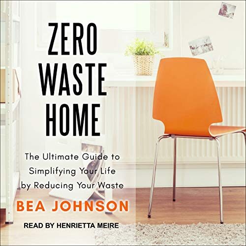 Zero Waste Home: The Ultimate Guide to Simplifying Your Life by Reducing Your Waste