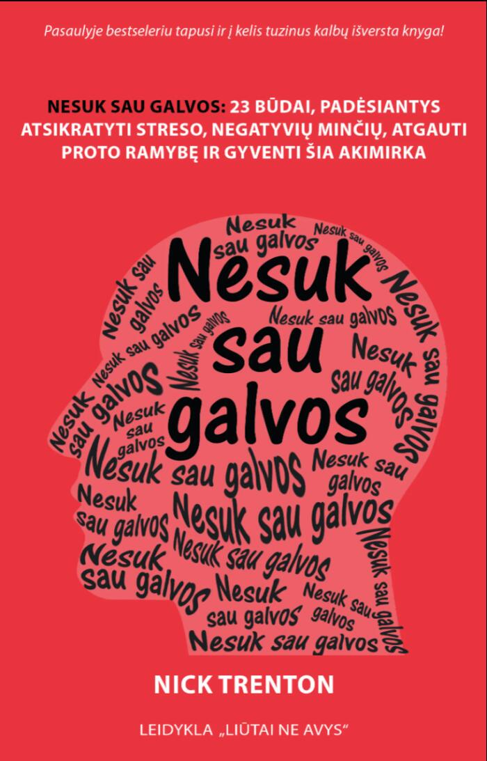 Nesuk sau galvos: 23 būdai, padėsiantys atsikratyti streso, negatyvių minčių, atgauti proto ramybę ir gyventi šia akimirka