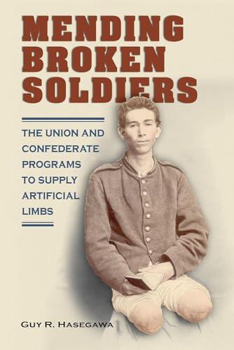 Mending Broken Soldiers: The Union and Confederate Programs to Supply Artificial Limbs