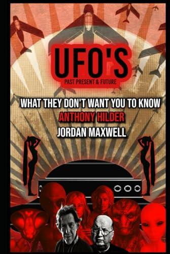 UFOs Past Present and Future: WHAT THEY DON'T WANT YOU TO KNOW