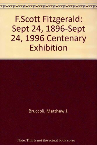 F. Scott Fitzgerald: Centenary Exhibition: September 24, 1896-September 24, 1996: The Matthew J. and Arlyn Bruccoli Collection, the Thomas Cooper Library by Matthew Joseph Bruccoli