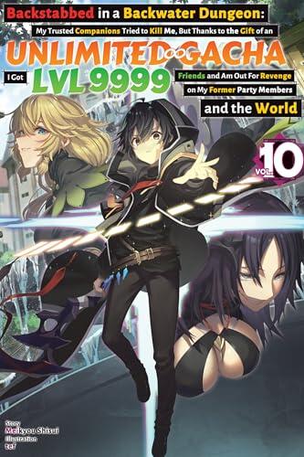 Backstabbed in a Backwater Dungeon: My Trusted Companions Tried to Kill Me, But Thanks to the Gift of an Unlimited Gacha I Got LVL 9999 Friends and Am ... and the World: Volume 10