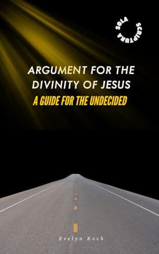 The Argument for the Divinity of Jesus: A Guide for the Undecided