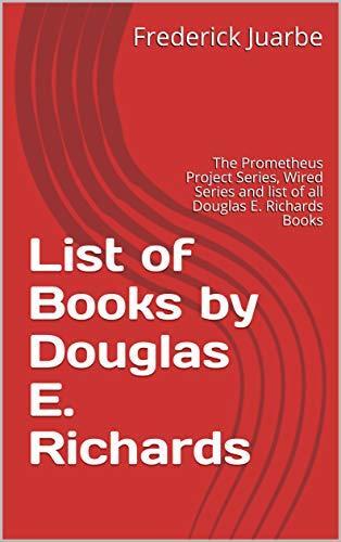 List of Books by Douglas E. Richards: The Prometheus Project Series, Wired Series and List of All Douglas E. Richards Books