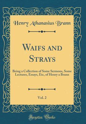 Waifs and Strays (Vol. 2): Being a Collection of Some Sermons, Some Lectures, Essays, Etc.