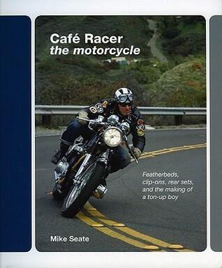 Cafe Racer: The Motorcycle: Featherbeds, clip-ons, rear-sets and the making of a ton-up boy