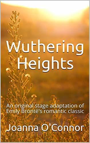 Wuthering Heights: An original stage adaptation of Emily Brontë's romantic classic