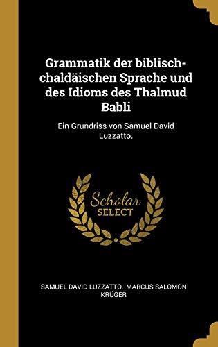 Grammatik der biblisch-chaldäischen Sprache und des Idioms des Thalmud Babli: Ein Grundriss von Samuel David Luzzatto.