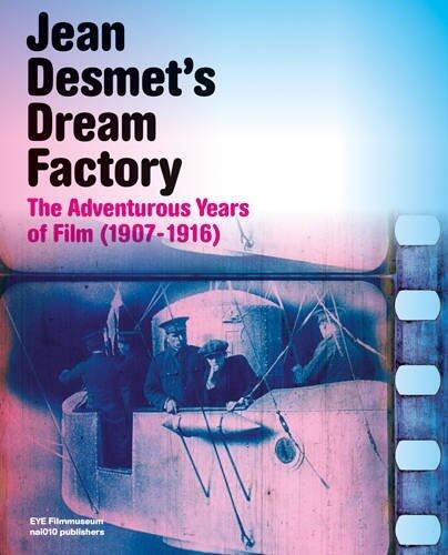 Jean Desmet's Dream Factory: The Adventurous Years of Film