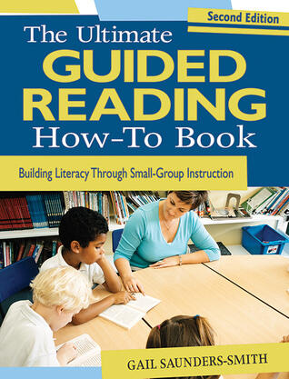 The Ultimate Guided Reading How-To Book: Building Literacy Through Small-Group Instruction