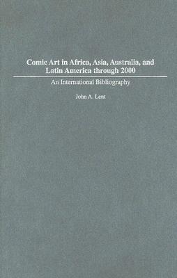 Comic Art in Africa, Asia, Australia, and Latin America through 2000: An International Bibliography
