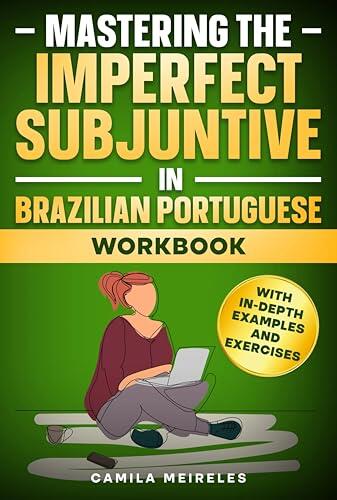 Master the PRETÉRITO IMPERFEITO DO SUBJUNTIVO Conjugation in Brazilian Portuguese WORKBOOK: Regulars and All Irregular Verbs + Exercises + examples & answers! ...