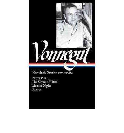 Novels & Stories 1950-1962: Player Piano/The Sirens of Titan/Mother Night/Stories