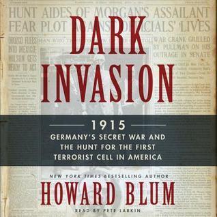 Dark Invasion 1915: Germany's Secret War & the Hunt for the First Terrorist Cell in America