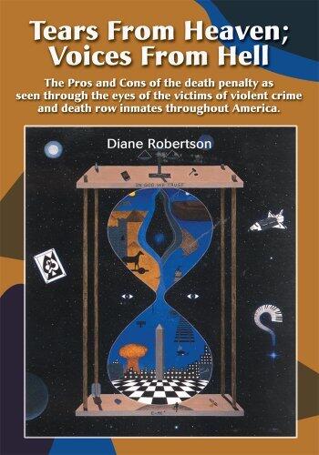 Tears from Heaven: Voices from Hell: The Pros and Cons of the Death Penalty as Seen Through the Eyes of the Victims of Violent Crime and Death Row Inmates Throughout America.