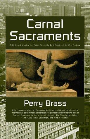 Carnal Sacraments: A Historical Novel of the Future Set in the Last Quarter of the 21st Century