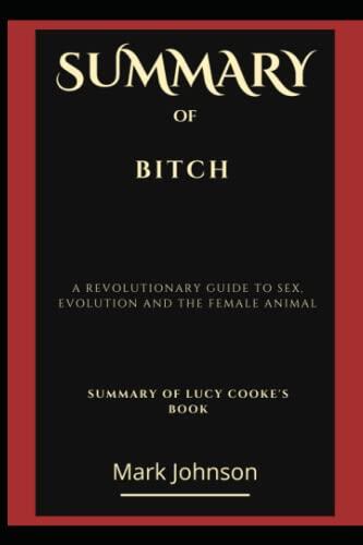 SUMMARY of Bitch: A Revolutionary Guide to Sex, Evolution and the Female Animal By Lucy Cooke