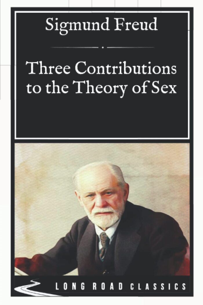 Three Contributions to the Theory of Sex: Long Road Classics Collection - Complete Text