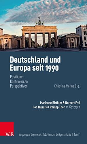 Deutschland und Europa seit 1990: Positionen, Kontroversen, Perspektiven (Vergangene Gegenwart)