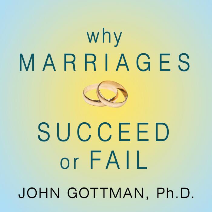 Why Marriages Succeed or Fail: And How You Can Make Yours Last