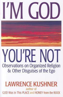 I'm God; You're Not: Observations on Organized Religion & Other Disguises of the Ego