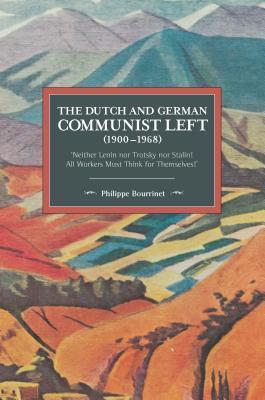 The Dutch and German Communist Left (1900-1968): 'Neither Lenin nor Trotsky nor Stalin! - All Workers Must Think for Themselves!