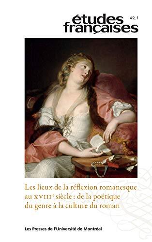 Études françaises. Vol. 49 No. 1, 2013: Les lieux de la réflexion romanesque au XVIIIe siècle : de la poétique du genre à la culture du roman
