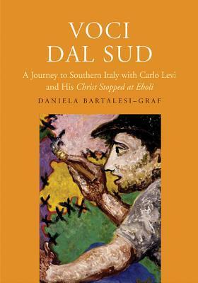 Voci Dal Sud: A Journey to Southern Italy with Carlo Levi and His "Christ Stopped at Eboli"