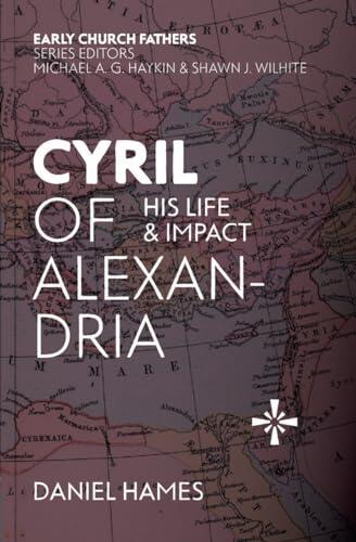Cyril of Alexandria: His Life and Impact