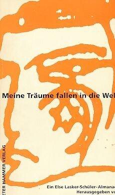 Meine Träume Fallen In Die Welt: Ein Else Laske- Schüler-Almanach