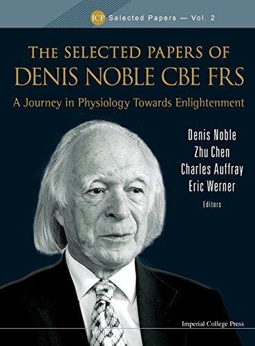 Selected Papers of Denis Noble CBE FRS, The: A Journey in Physiology Towards Enlightenment (ICP Selected Papers)
