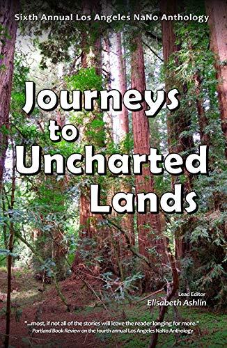 Journeys to Uncharted Lands: Sixth Annual Los Angeles NaNo Anthology