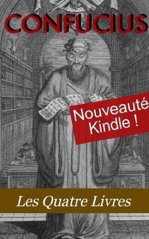 Les Quatre Livres de Confucius (La grande étude, L'invariable milieu, Les entretiens, Les Oeuvres de Meng tzeu)