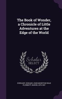 The Book of Wonder, a Chronicle of Little Adventures at the Edge of the World