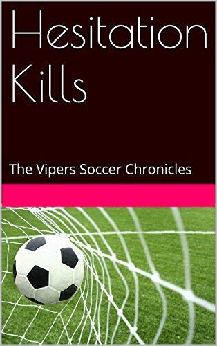 Hesitation Kills: The Vipers Soccer Chronicles