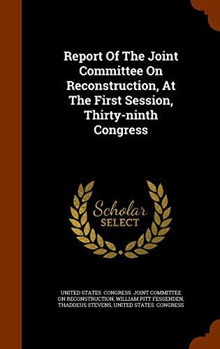 Report Of The Joint Committee On Reconstruction, At The First Session, Thirty-ninth Congress