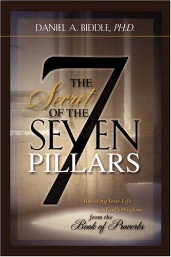 The Secret of the Seven Pillars: Building Your Life on God's Wisdom from the Book of Proverbs