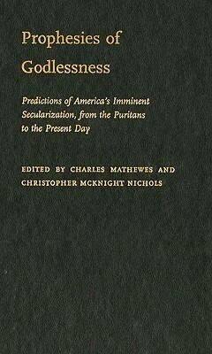 Prophesies of Godlessness: Predictions of America's Imminent Secularization from the Puritans to the Present Day