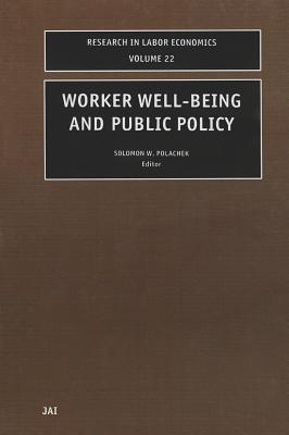 Research in Labor Economics, Volume 22: Worker Well-Being and Public Policy