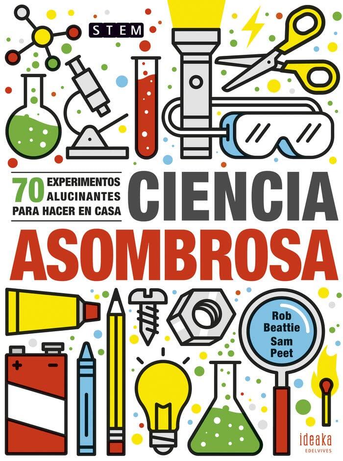 Ciencia asombrosa: 70 experimentos alucinantes para hacer en casa