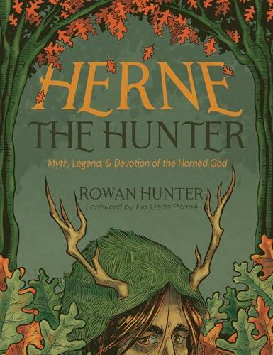 Herne the Hunter: Myth, Legend, and Devotion of the Horned God