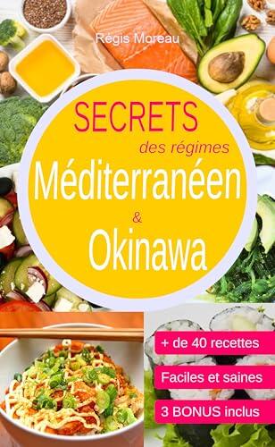 Secrets des régimes Méditerranéen et Okinawa: Comprendre les principes, comment cuisiner, manger... sain, facile, et au quotidien, (avec recettes) pour ... bien-être, de son poids...)