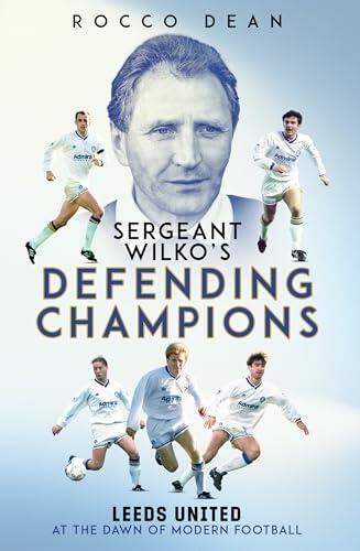 Sgt Wilko's Defending Champions: Leeds United at the Dawn of Modern Football