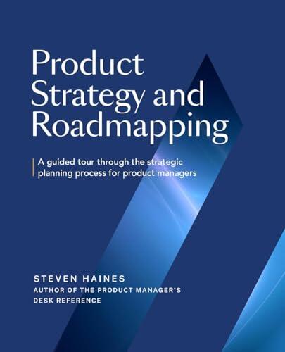 Product Strategy and Roadmapping: A Guided Tour Through The Strategic Planning Process for Product Managers